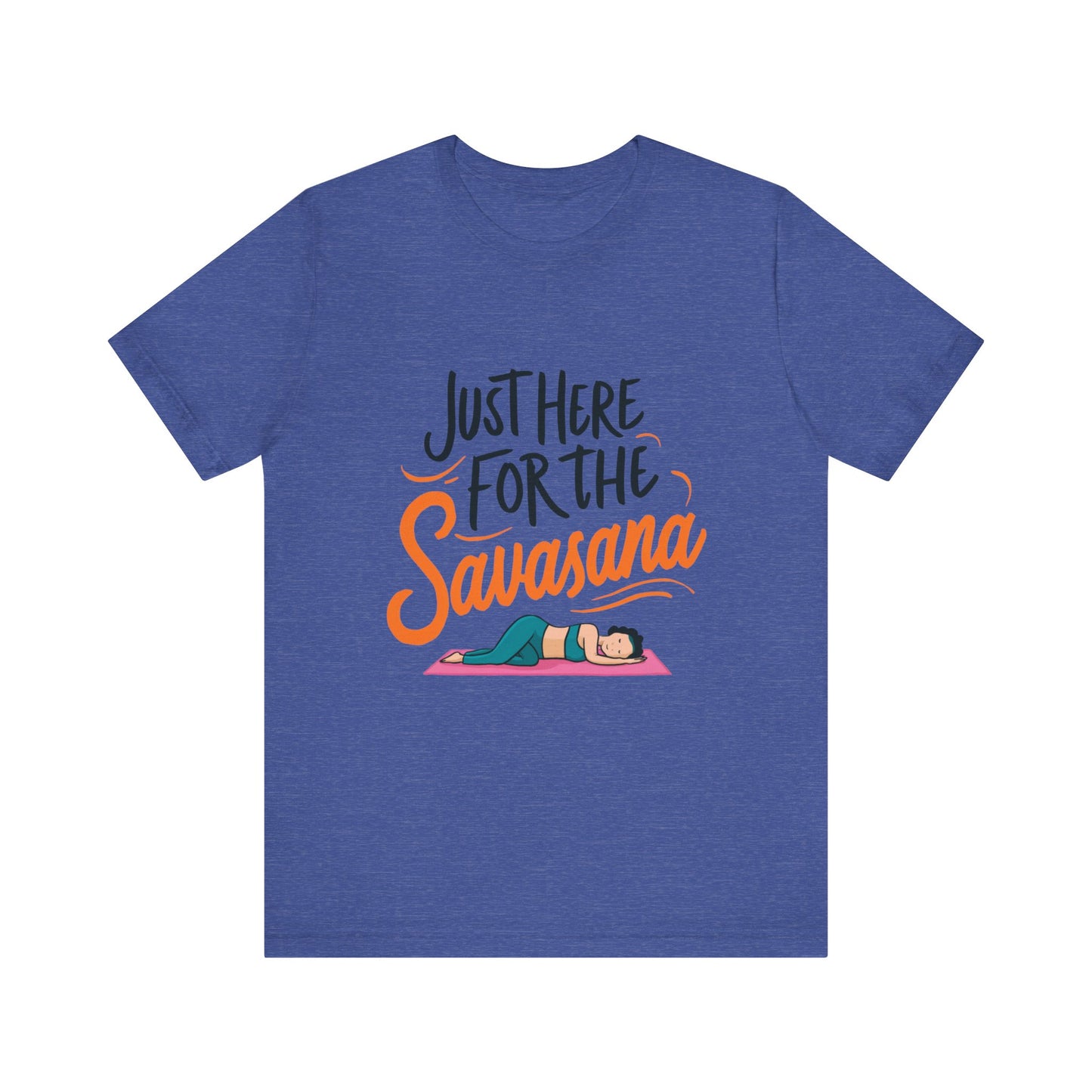 Yoga Tee - Just Here for the Savasana