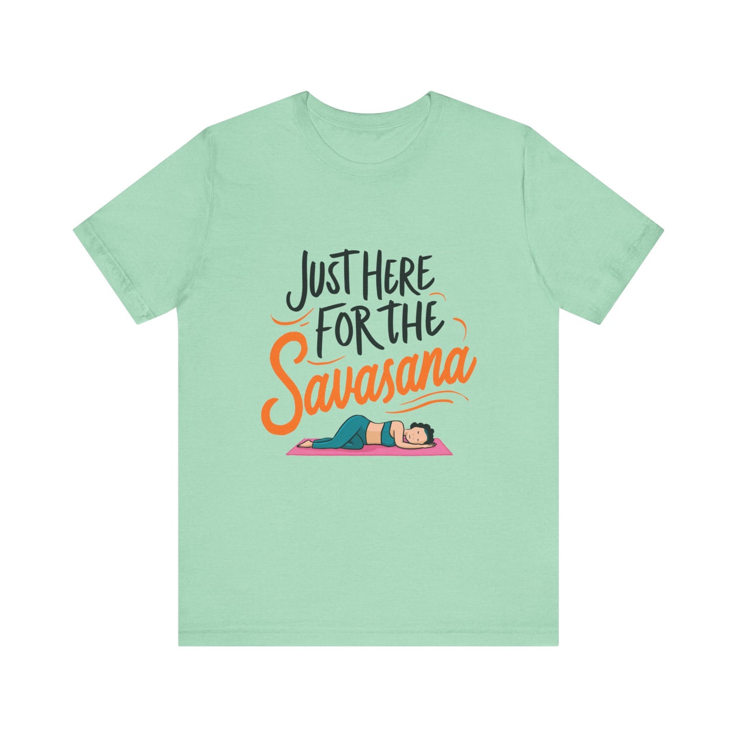 Yoga Tee - Just Here for the Savasana