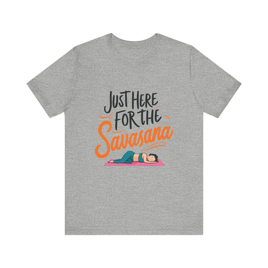 Yoga Tee - Just Here for the Savasana